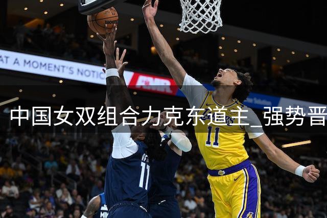 中国女双组合力克东道主 强势晋级世锦赛决赛
