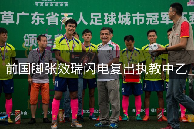 前国脚张效瑞闪电复出执教中乙 兰州陇原竞技迎新生机